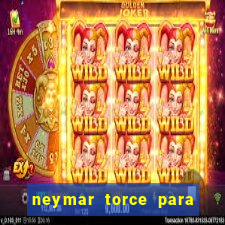 neymar torce para qual time